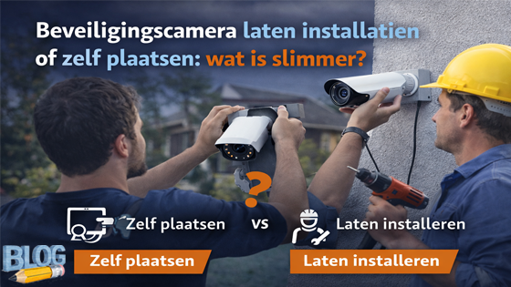 Beveiligingscamera laten installeren of zelf plaatsen: wat is slimmer?