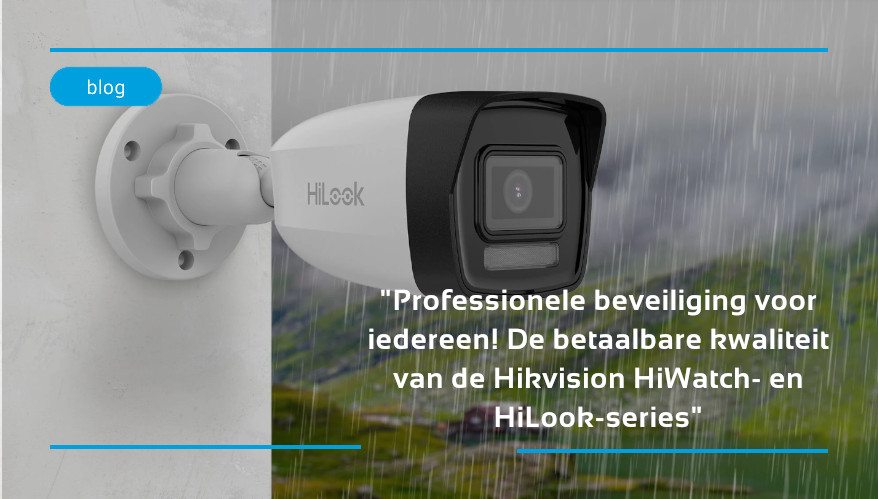 Hikvision HiWatch & HiLook – Professionele beveiliging voor iedereen