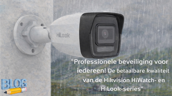 Hikvision HiWatch & HiLook – Professionele beveiliging voor iedereen