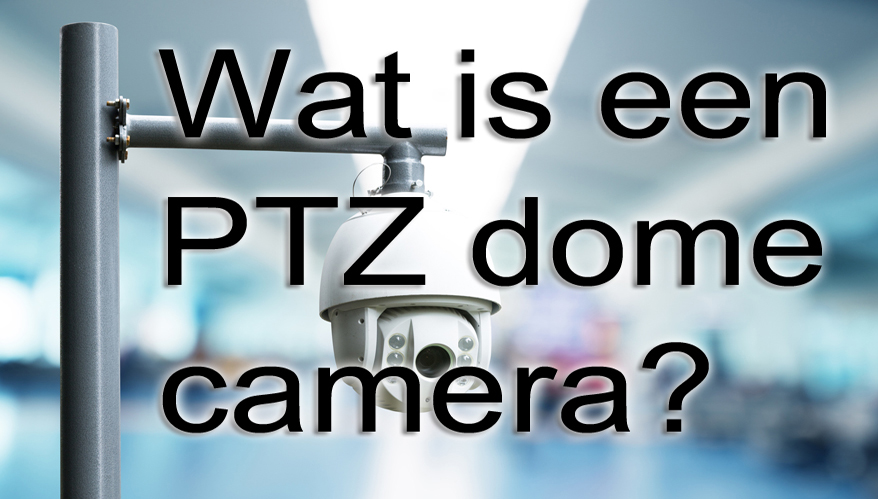 Wat is een PTZ dome camera?